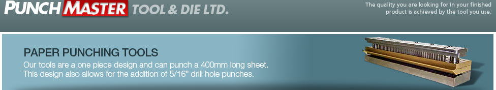 PAPER PUNCHING TOOLS - Our tools are a one piece design and can punch a 400mm long sheet. This design also allows for the addition of 5/16